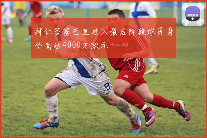 拜仁签塞巴里进入最后阶段球员身价高达4000万欧元